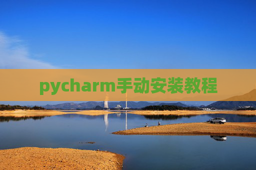 pycharm手动安装教程 pycharm手动安装教程